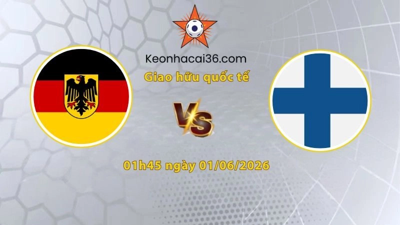 Soi kèo Đức vs Phần Lan, 01h45 ngày 01/06: Sức mạnh Cỗ xe tăng