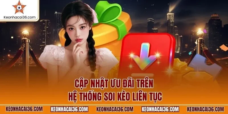 Cập nhật ưu đãi trên hệ thống soi kèo liên tục
