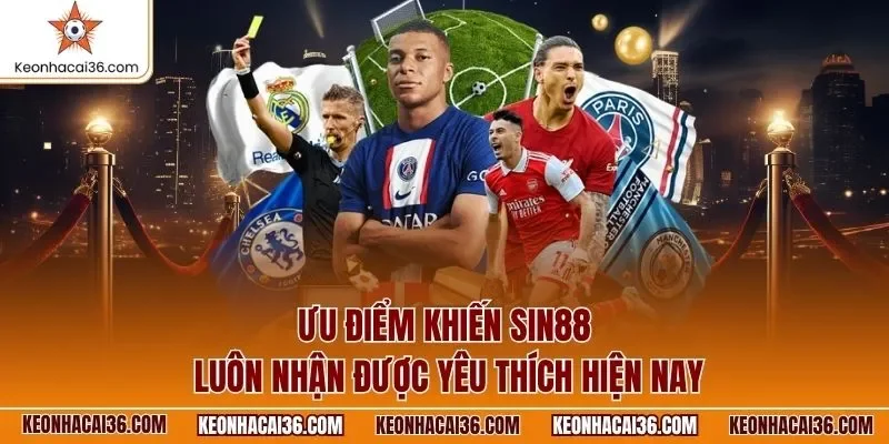 Ưu điểm khiến SIN88 luôn nhận được yêu thích hiện nay