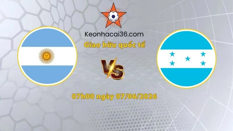 Soi kèo Argentina vs Honduras, 07h00 ngày 07/06: Chạy đà cho World Cup 2026