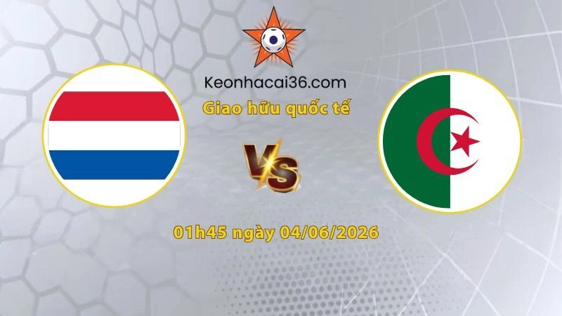 Soi kèo Hà Lan vs Algeria, 01h45 ngày 04/06: Thử nghiệm là chính