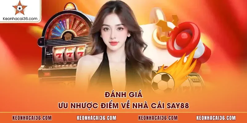 Đánh giá ưu nhược điểm về nhà cái SAY88
